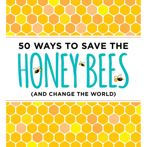 50 Ways to Save the Honey Bees (and Change the World)
