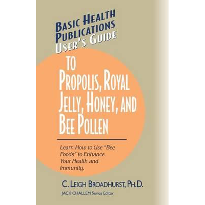 User's Guide To Propolis, Royal Jelly, Honey, And Bee Pollen